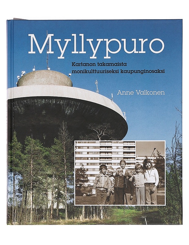 Myllypuro : kartanon takamaista monikulttuuriseksi kaupunginosaksi - Valkonen, Anne - Elämäkerrat ja muistelmat - 10105377356 - 0