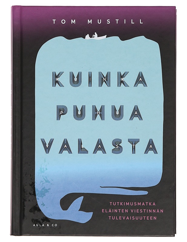 Kuinka puhua valasta : tutkimusmatka eläinten viestinnän tulevaisuuteen - Mustill, Tom - Elämäkerrat ja muistelmat - 10105378372 - 0