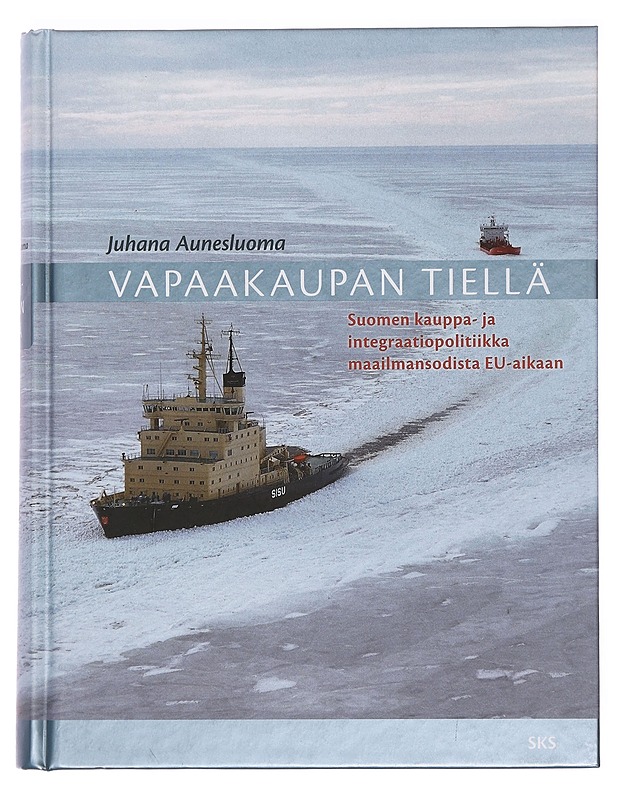 Vapaakaupan tiellä : Suomen kauppa- ja integraatiopolitiikka maailmansodista EU-aikaan - Juhana Aunesluoma - Historiakirjat - 10105378446 - 0