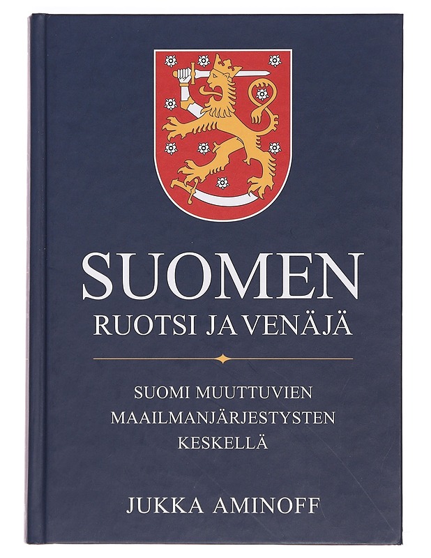 Suomen Ruotsi ja Venäjä : Suomi muuttuvien maailmanjärjestysten keskellä - Jukka Aminoff - Tietokirjat ja oppaat - 10105378503 - 0