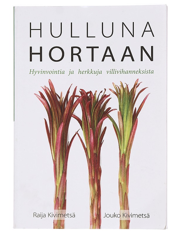 Hulluna hortaan : hyvinvointia ja herkkuja villivihanneksista - Kivimetsä, Raija - Tietokirjat ja oppaat - 10105378714 - 0
