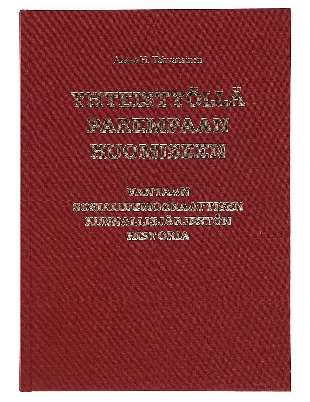 Yhteistyöllä parempaan huomiseen : Vantaan Sosialidemokraatisen kunnallisjärjestön historia - Tahvanainen, Aarno - Historiakirjat - 10105378805 - 0