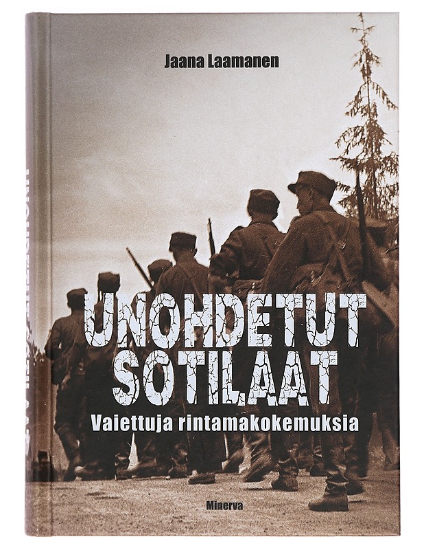 Unohdetut sotilaat : vaiettuja rintamakokemuksia - Jaana Laamanen - Elämäkerrat ja muistelmat - 10105379730 - 0
