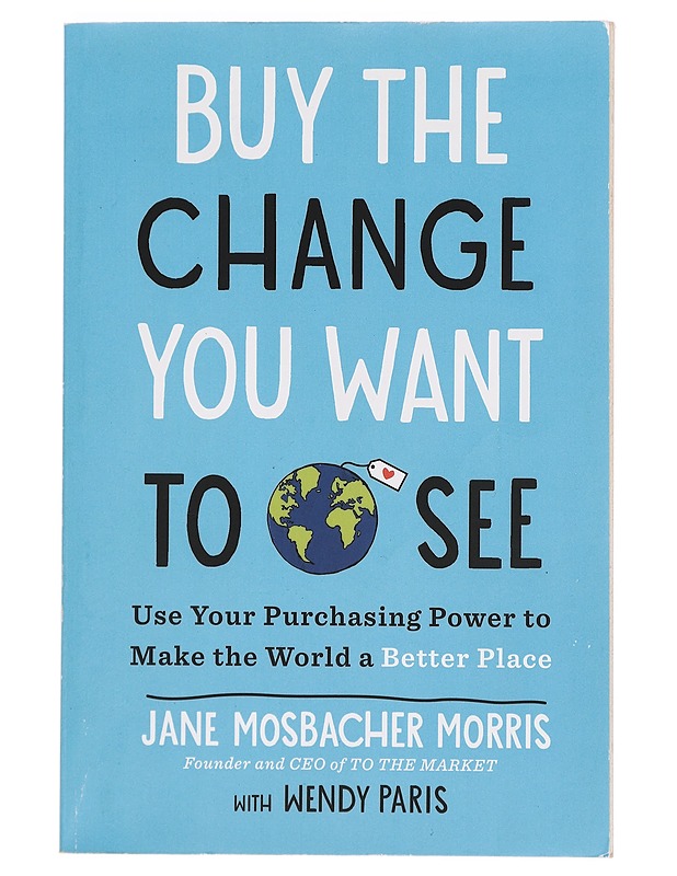 Buy the change you want to see : use your purchasing power to make the world a better place - Mosbacher Morris, Jane - Tietokirjat ja oppaat - 10105381305 - 0