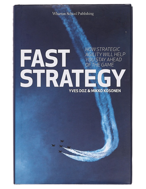 Fast strategy : how strategic agility will help you stay ahead of the game - Doz, Yves - Tietokirjat ja oppaat - 10105381743 - 0