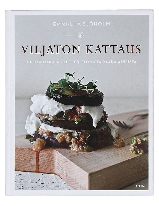 Viljaton kattaus : upeita makuja gluteenittomista raaka-aineista - Emmi-Liia Sjöholm - Ruokakirjat - 10105381954 - 0