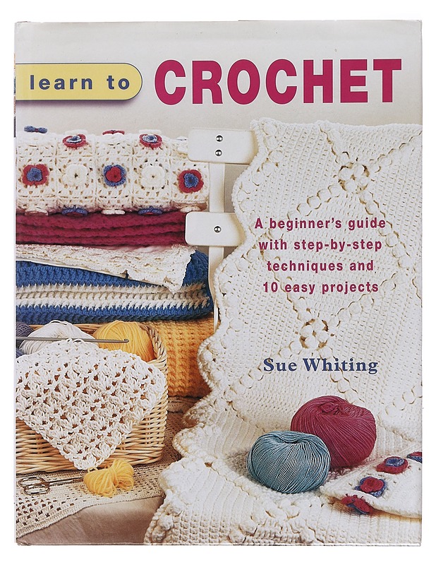 Learn to Crochet: A Beginner's Guide with Step-by-Step Techniques and 10 Easy Projects - Whiting, Sue - Käsityökirjat - 10105382057 - 0