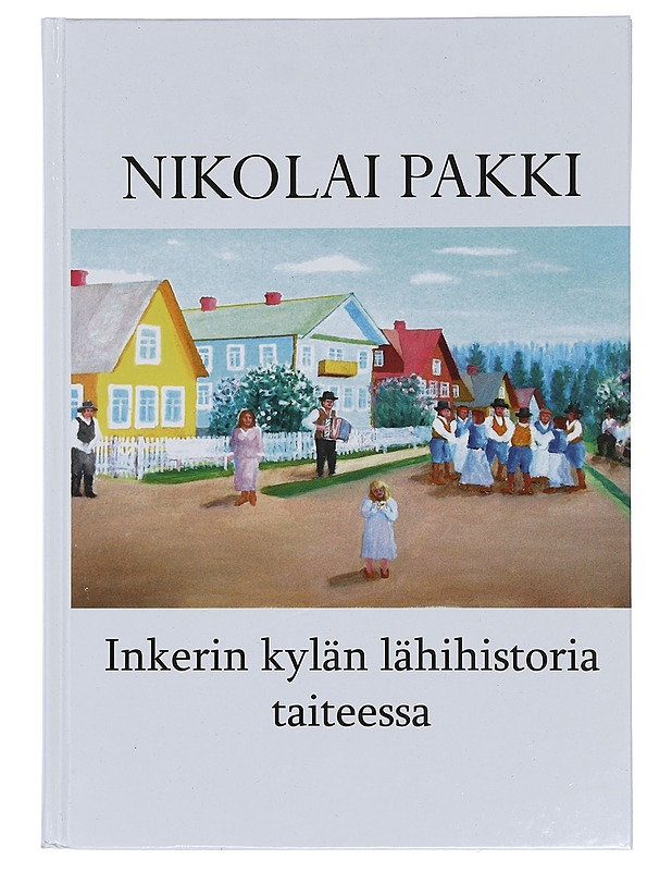 Nikolai Pakki: Inkerin kylän lähihistoria taiteessa - Rudolf Pakki - Taide- ja kulttuurikirjat - 10105382189 - 0