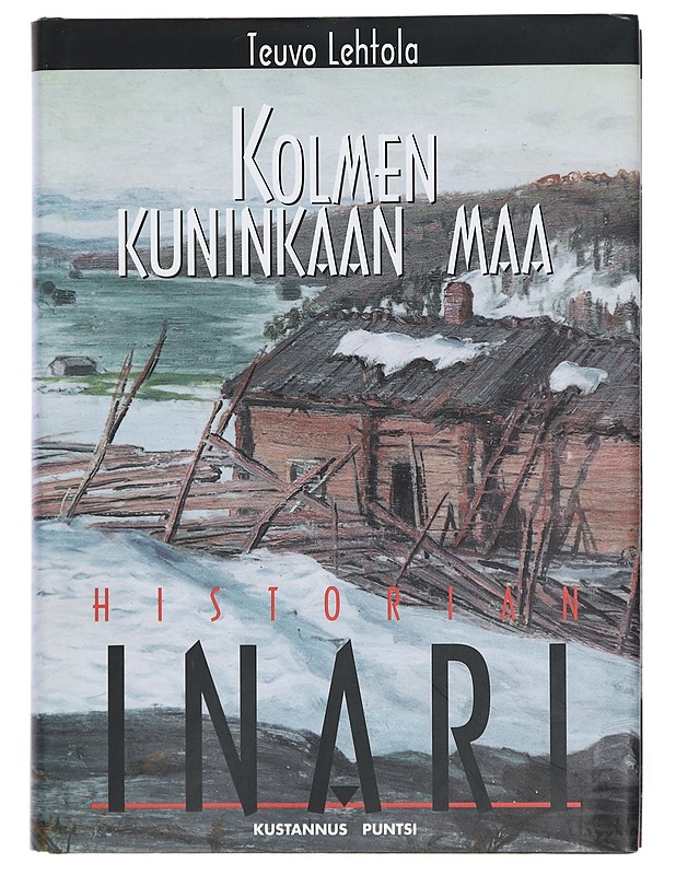 Kolmen kuninkaan maa : Inarin historia 1500-luvulta -Lehtola, Teuvo  - Historiakirjat - 10105382480 - 0