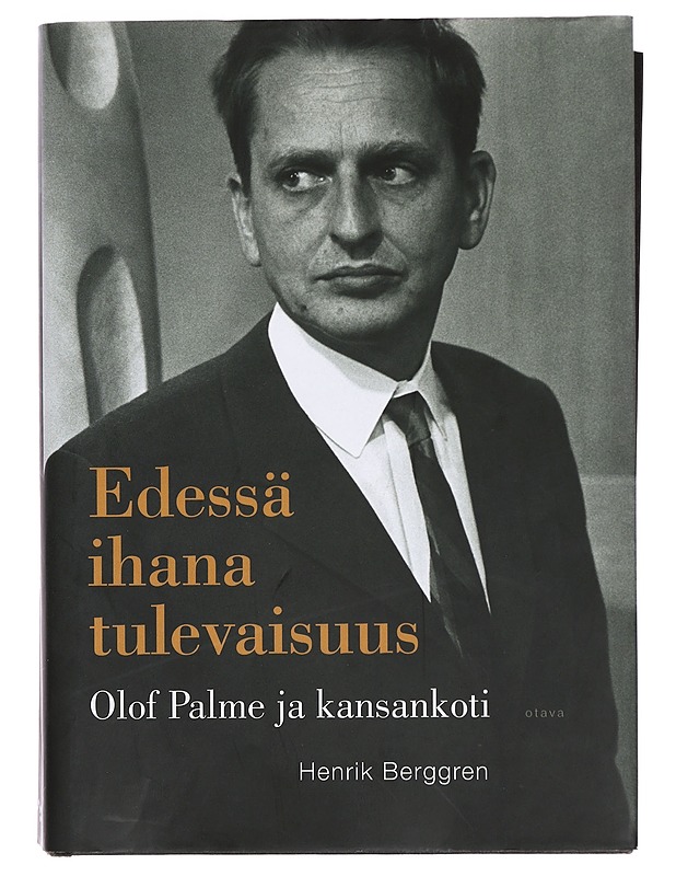 Edessä ihana tulevaisuus : Olof Palme ja kansankoti - Berggren, Henrik - Elämäkerrat ja muistelmat - 10105382532 - 0
