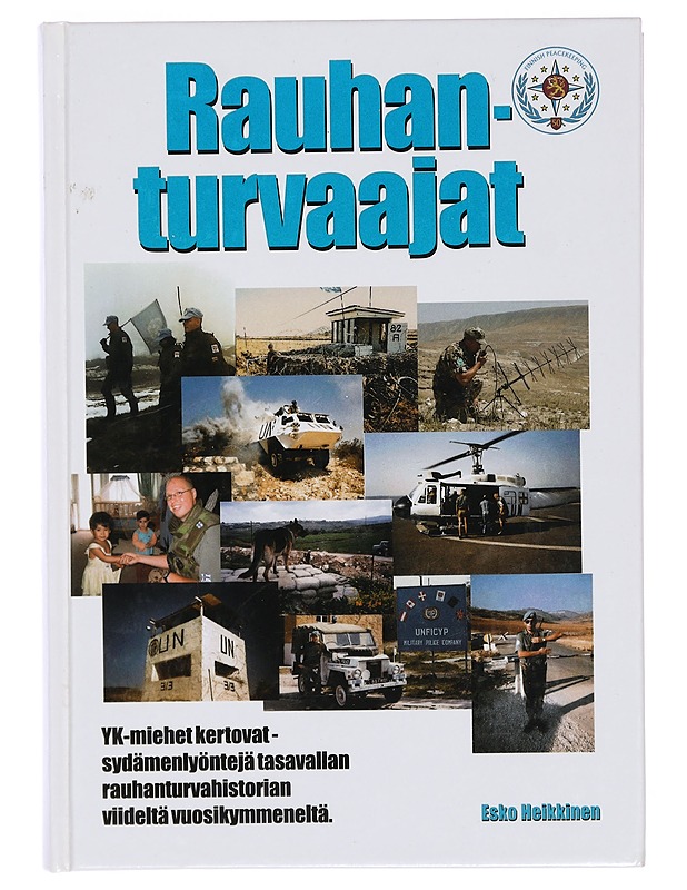 Rauhanturvaajat : YK-miehet kertovat : sydämenlyöntejä tasavallan rauhanturvahistorian viideltä vuosikymmeneltä - Esko Heikkinen - Elämäkerrat ja muistelmat - 10105382615 - 0