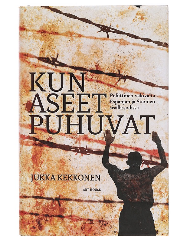 Kun aseet puhuvat : poliittinen väkivalta Espanjan ja Suomen sisällissodissa - Jukka Kekkonen - Historiakirjat - 10105382867 - 0