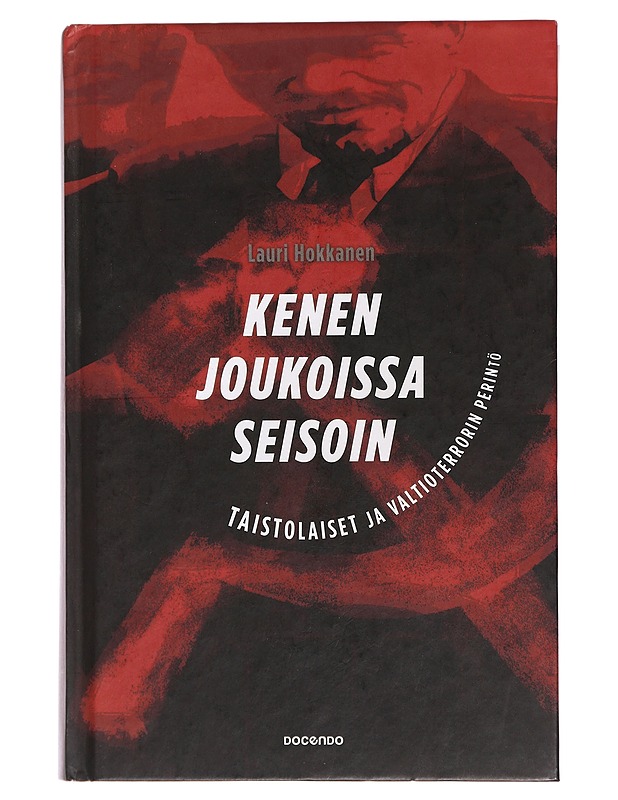 Kenen joukoissa seisoin : taistolaiset ja valtioterrorin perintö - Lauri Hokkanen - Elämäkerrat ja muistelmat - 10105383170 - 0