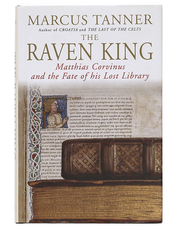 The Raven king : Matthias Corvinus and the fate of his lost library - Marcus Tanner - Historiakirjat - 10105383535 - 0