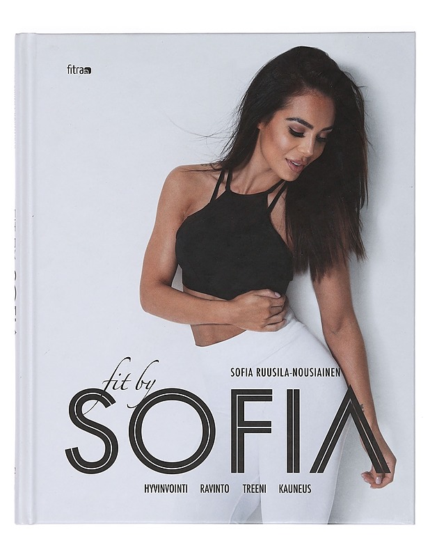 Fit by Sofia : hyvinvointi, ravinto, treeni, kauneus - Ruusila-Nousiainen, Sofia - Elämäkerrat ja muistelmat - 10105383549 - 0