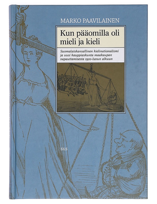 Kun pääomilla oli mieli ja kieli : suomalaiskansallinen kielinationalismi ja uusi kauppiaskunta maakaupan vapauttamisesta 1920-luvun alkuun - Marko Paavilainen - Historiakirjat - 10105383707 - 0