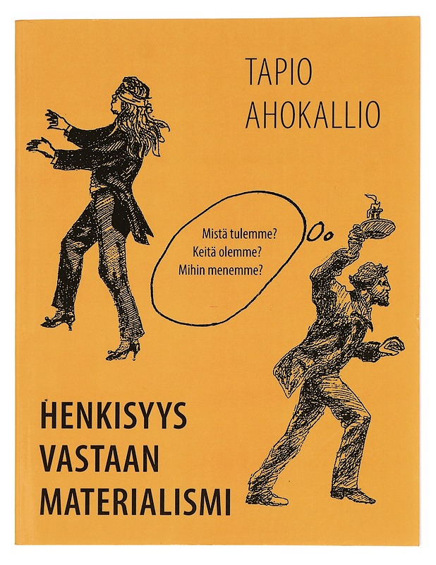 Henkisyys vastaan materialismi : mistä tulemme? Keitä olemme? Mihin menemme? - Tapio Ahokallio - Tietokirjat ja oppaat - 10105383904 - 0