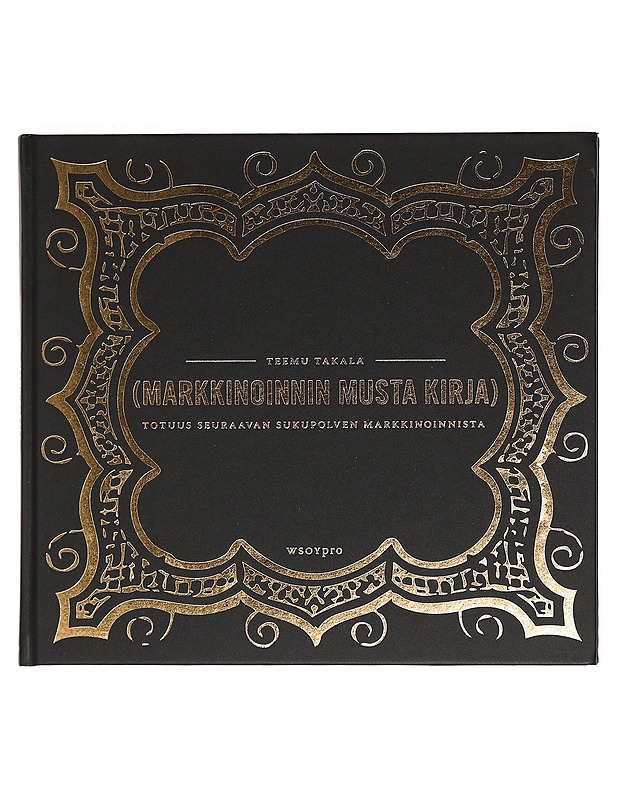 (Markkinoinnin musta kirja) : totuus seuraavan sukupolven markkinoinnista - Takala, Teemu - Tietokirjat ja oppaat - 10105383998 - 0