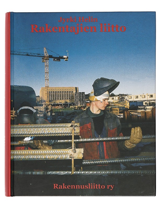Rakentajien liitto : rakennusalan työläisten järjestötoiminta Suomessa 1880-luvulta vuoteen 1995 - Jyrki Helin - Historiakirjat - 10105384112 - 0