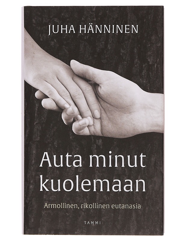 Auta minut kuolemaan : armollinen, rikollinen eutanasia - Juha Hänninen - Tietokirjat ja oppaat - 10105384163 - 0