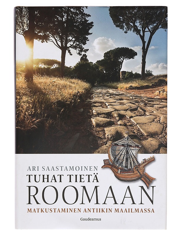 Tuhat tietä Roomaan : matkustaminen antiikin maailmassa - Ari Saastamoinen - Historiakirjat - 10105384352 - 0
