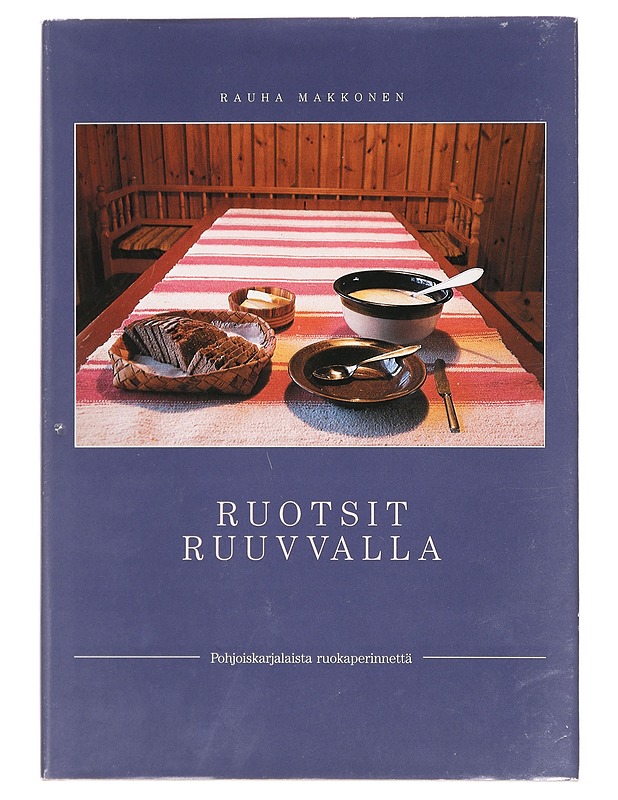 Ruotsit ruuvvalla : pohjoiskarjalaista ruokaperinnettä - Rauha Makkonen - Ruokakirjat - 10105384372 - 0