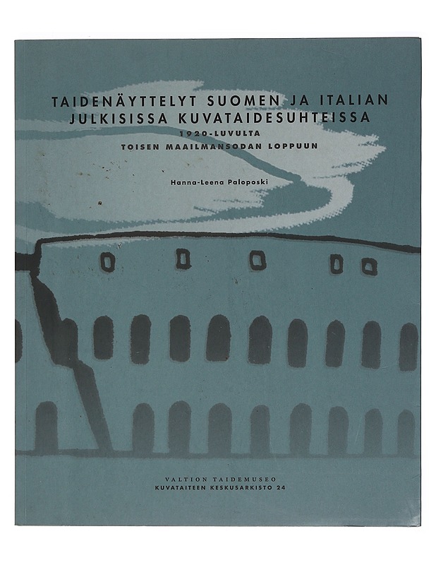 Taidenäyttelyt Suomen ja Italian julkisissa kuvataidesuhteissa 1920-luvulta toisen maailmansodan loppuun - Hanna-Leena Paloposki - Historiakirjat - 10105384441 - 0