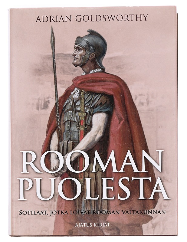 Rooman puolesta : sotilaat, jotka loivat Rooman valtakunnan - Goldsworthy, Adrian - Historiakirjat - 10105384679 - 0