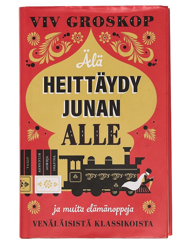 Älä heittäydy junan alle ja muita elämänoppeja venäläisistä klassikoista - Groskop, Viv - Romaanit ja novellit - 10105385324 - 0