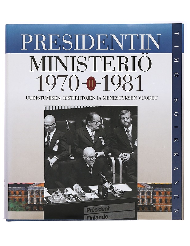 Presidentin ministeriö : ulkoasiainhallinto ja ulkopolitiikan hoito Kekkosen kaudella. II, Uudistumisen,ristiriitojen ja menestyksen vuodet 1970-81 - Soikkanen, Timo - Historiakirjat - 10105385753 - 0
