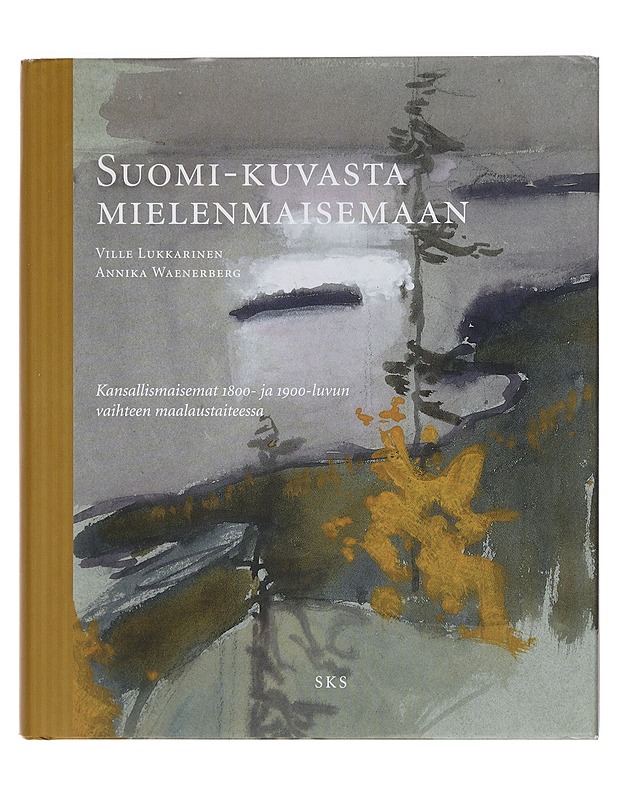 Suomi-kuvasta mielenmaisemaan : kansallismaisemat 1800- ja 1900-luvun vaihteen maalaustaiteessa - Lukkarinen, Ville - Historiakirjat - 10105386397 - 0