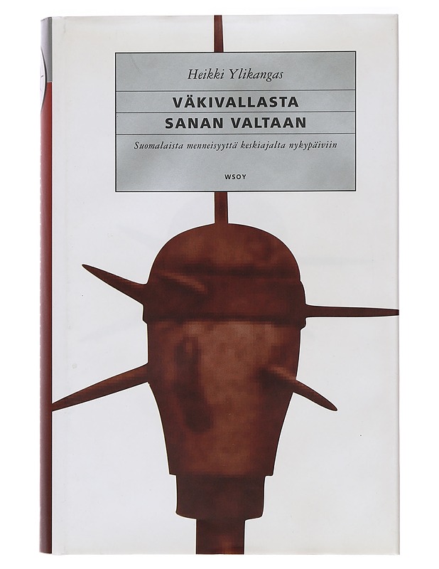 Väkivallasta sanan valtaan : suomalaista menneisyyttä keskiajalta nykypäiviin - Heikki Ylikangas - Historiakirjat - 10105386721 - 0
