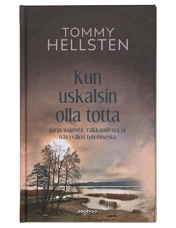 Kun uskalsin olla totta : kirja uskosta, rakkaudesta ja näkyväksi tulemisesta - Tommy Hellsten - Tietokirjat ja oppaat - 10105386784 - 0