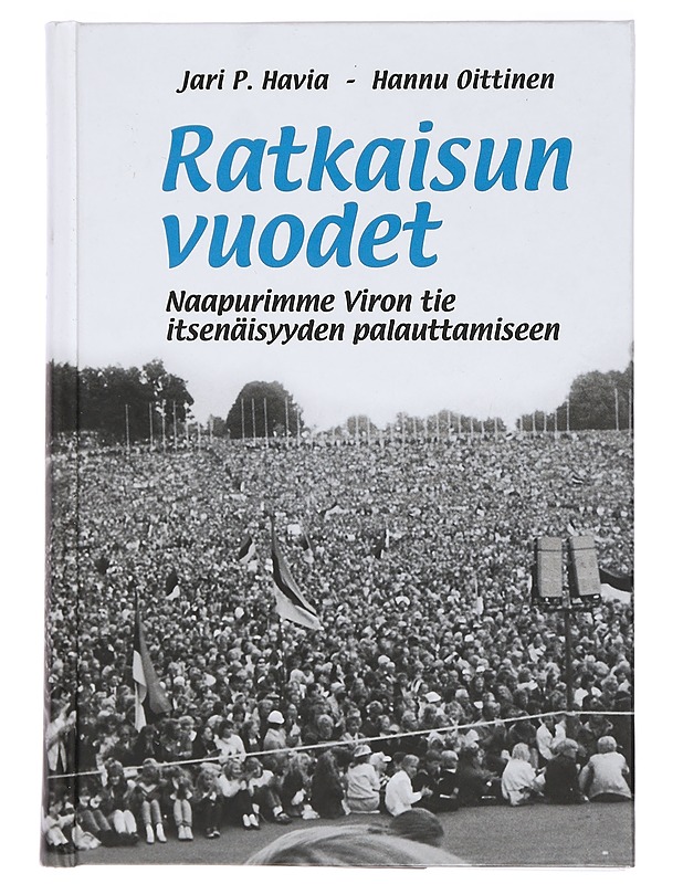 Ratkaisun vuodet : naapurimme Viron tie itsenäisyyden palauttamiseen - Havia, Jari P. - Historiakirjat - 10105387199 - 0