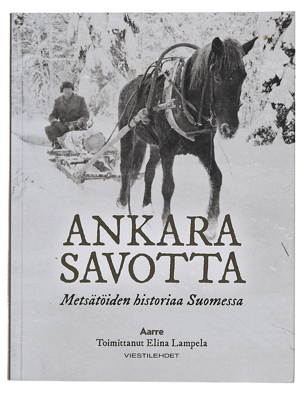 Ankara savotta : metsätöiden historiaa Suomessa - Lampela, Elina - Historiakirjat - 10105387386 - 0