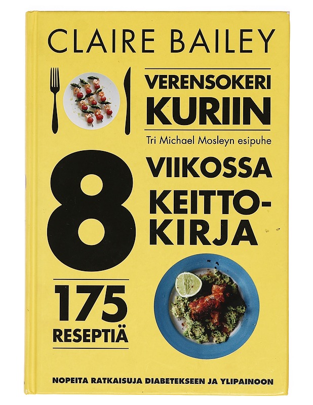 Verensokeri kuriin 8 viikossa : keittokirja : 175 reseptiä : nopeita ratkaisuja diabetekseen ja ylipainoon - Bailey, Clare - Ruokakirjat - 10105387647 - 0