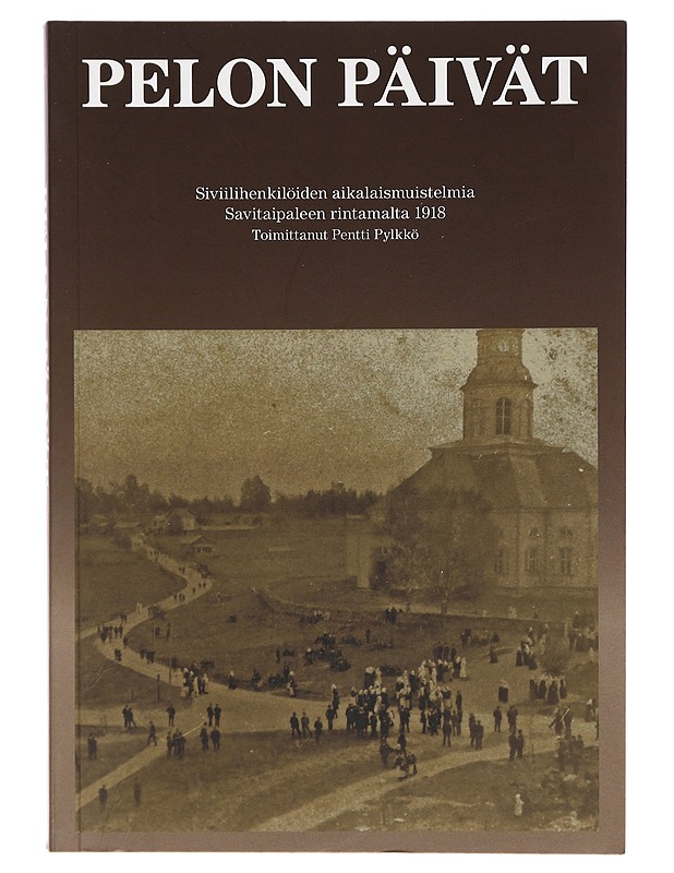 Pelon päivät / siviilihenkilöiden aikalaismuistelmia Savitaipaleen rintamalta 1918 - Pylkkö, Pentti - Elämäkerrat ja muistelmat - 10105387813 - 0