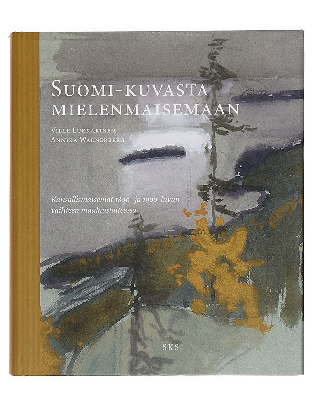 Suomi-kuvasta mielenmaisemaan : kansallismaisemat 1800- ja 1900-luvun vaihteen maalaustaiteessa - Lukkarinen, Ville - Elämäkerrat ja muistelmat - 10105387918 - 0