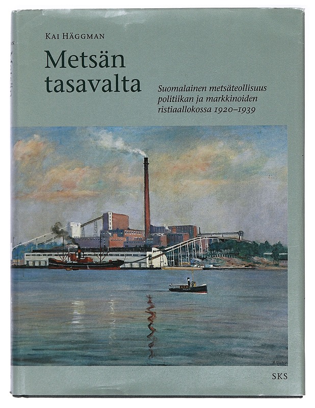 Metsän tasavalta : suomalainen metsäteollisuus politiikan ja markkinoiden ristiaallokossa 1920-1939 - Kai Häggman - Historiakirjat - 10105388172 - 0