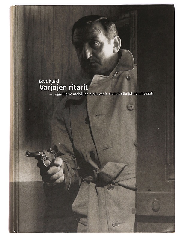Varjojen ritarit : Jean-Pierre Melvillen elokuvat ja eksistentialistinen moraali - Eeva Kurki - Historiakirjat - 10105388257 - 0