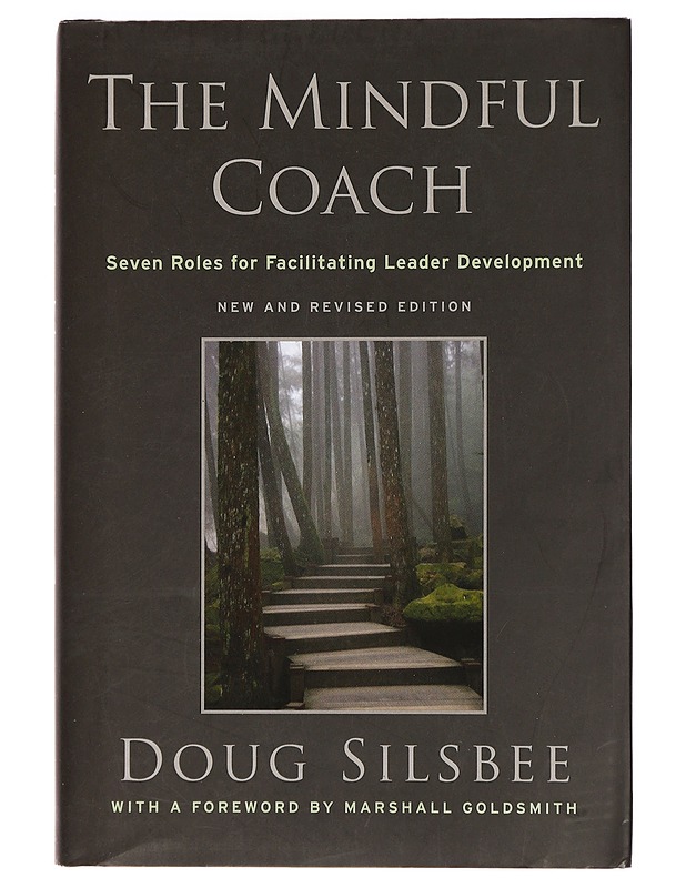 The mindful coach : seven roles for facilitating leader development - Silsbee, Doug - Tietokirjat ja oppaat - 10105388259 - 0