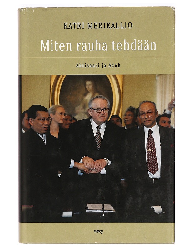 Miten rauha tehdään : Ahtisaari ja Aceh - Katri Merikallio - Tietokirjat ja oppaat - 10105388656 - 0