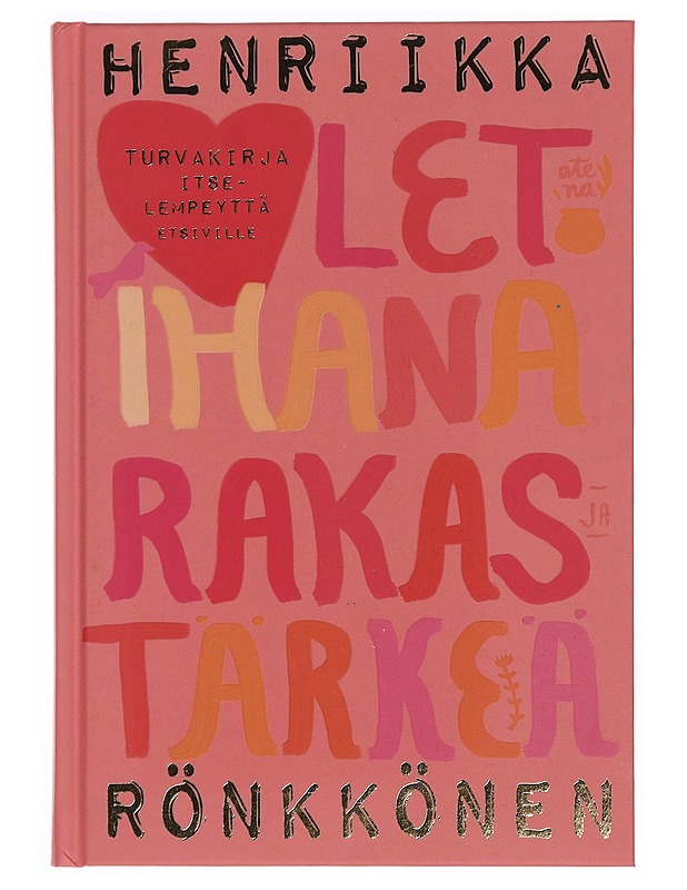 Olet ihana, rakas ja tärkeä : turvakirja itselempeyttä etsiville - Henriikka Rönkkönen - Tietokirjat ja oppaat - 10105388849 - 0
