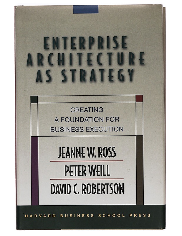Enterprise architecture as strategy : creating a foundation for business execution - Ross, Jeanne W. - Tietokirjat ja oppaat - 10105389735 - 0