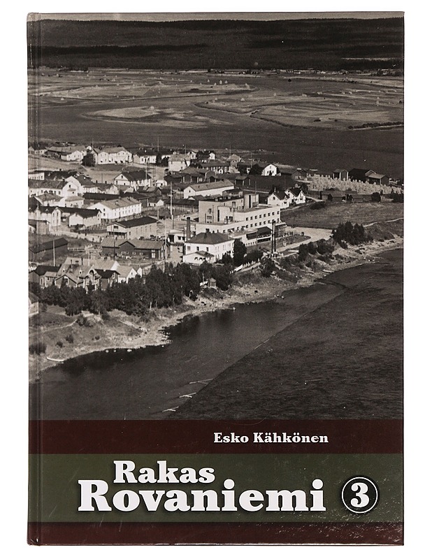 Rakas Rovaniemi. 3 : kertomuksia ja ainutlaatuisia kuvia menneen ajan Rovaniemeltä - Esko Kähkönen - Elämäkerrat ja muistelmat - 10105389792 - 0