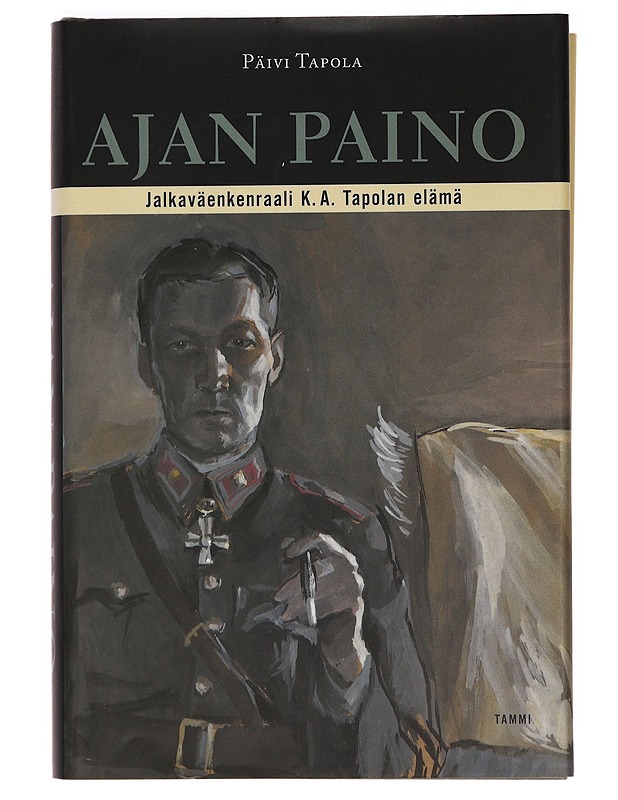 Ajan paino : jalkaväenkenraali K. A. Tapolan elämä - Tapola, Päivi - Elämäkerrat ja muistelmat - 10105389993 - 0