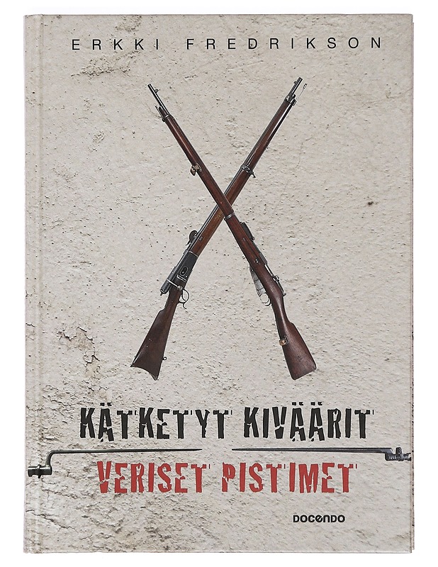 Kätketyt kiväärit, veriset pistimet - Erkki Fredrikson - Historiakirjat - 10105390011 - 0