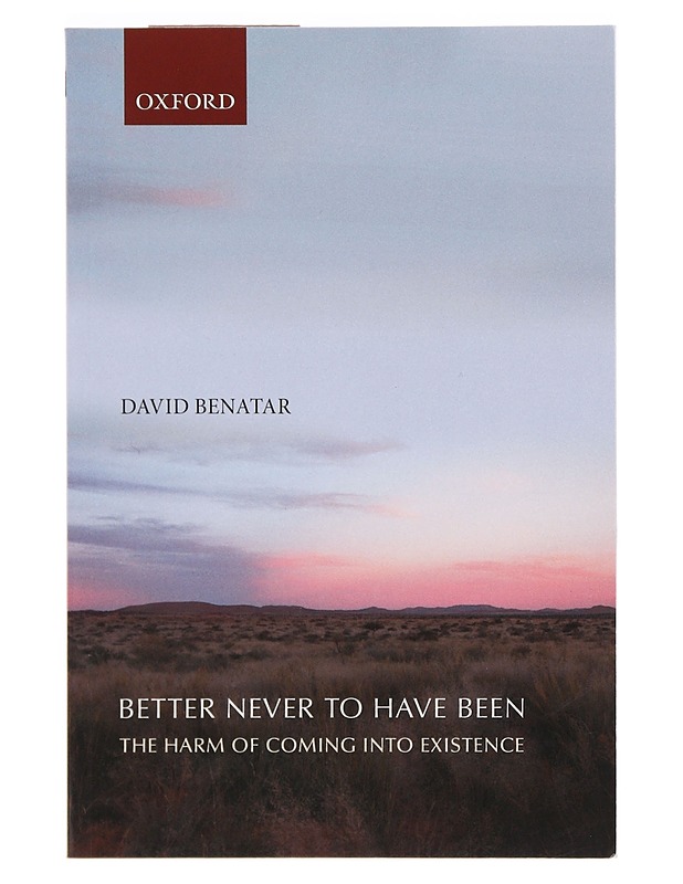 Better never to have been : the harm of coming into existence - David Benatar - Tietokirjat ja oppaat - 10105390437 - 0