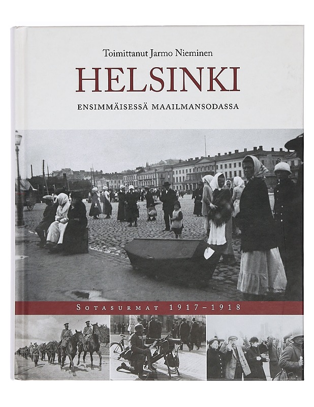 Helsinki ensimmäisessä maailmansodassa / sotasurmat 1917-1918 - Nieminen, Jarmo - Elämäkerrat ja muistelmat - 10105390677 - 0