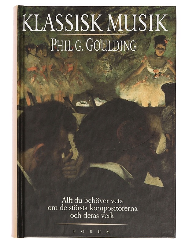 Klassisk musik : allt du behöver veta om de största kompositörerna och deras främsta verk - Goulding, Phil G. - Musiikki- ja elokuvakirjat - 10105390765 - 0